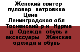 lЖенский свитер пуловер, ветровкка › Цена ­ 600 - Ленинградская обл., Тосненский р-н, Нурма д. Одежда, обувь и аксессуары » Женская одежда и обувь   